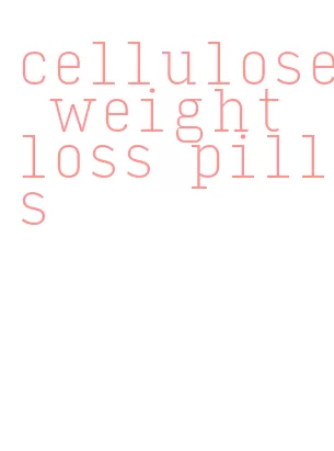 cellulose weight loss pills