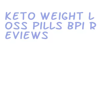 keto weight loss pills bpi reviews