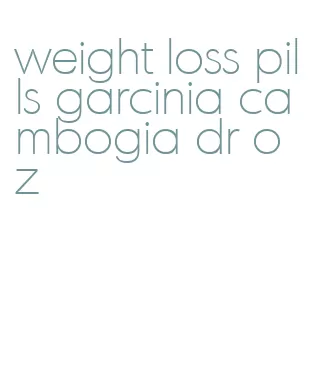 weight loss pills garcinia cambogia dr oz