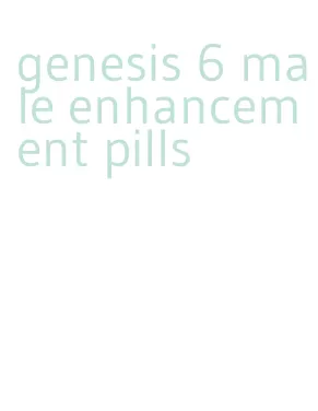 genesis 6 male enhancement pills