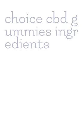 choice cbd gummies ingredients