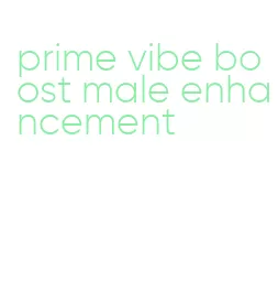 prime vibe boost male enhancement