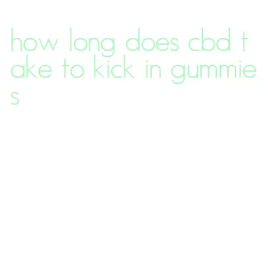 how long does cbd take to kick in gummies