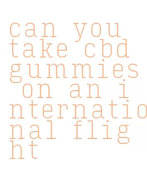 can you take cbd gummies on an international flight