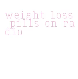 weight loss pills on radio