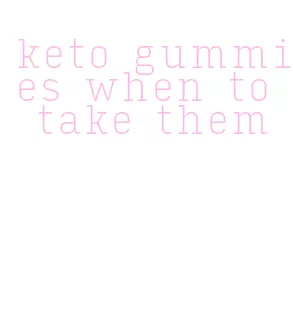 keto gummies when to take them