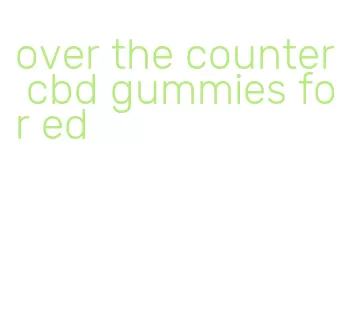 over the counter cbd gummies for ed