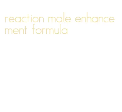 reaction male enhancement formula