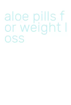 aloe pills for weight loss