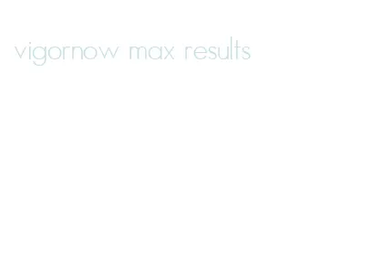 vigornow max results