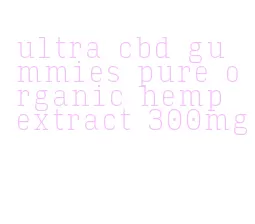 ultra cbd gummies pure organic hemp extract 300mg