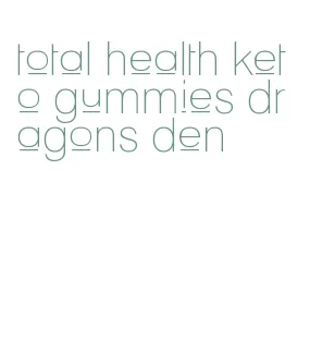 total health keto gummies dragons den