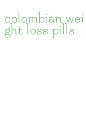 colombian weight loss pills