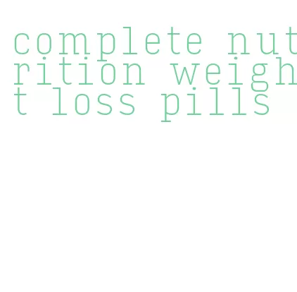 complete nutrition weight loss pills