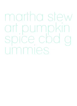 martha stewart pumpkin spice cbd gummies