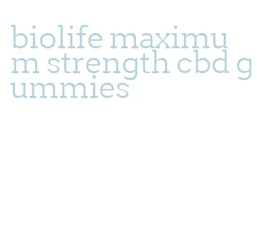 biolife maximum strength cbd gummies