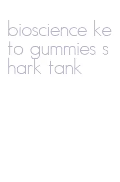 bioscience keto gummies shark tank