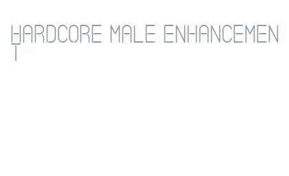 hardcore male enhancement