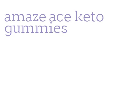 amaze ace keto gummies