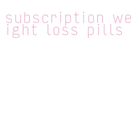 subscription weight loss pills