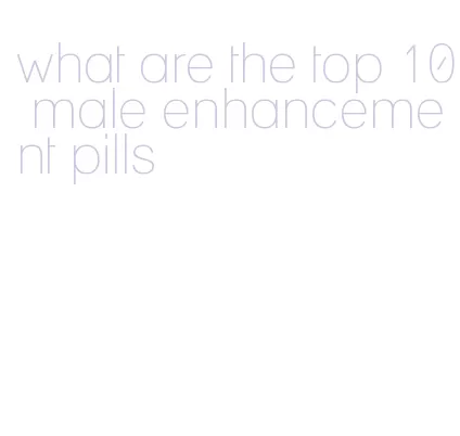 what are the top 10 male enhancement pills