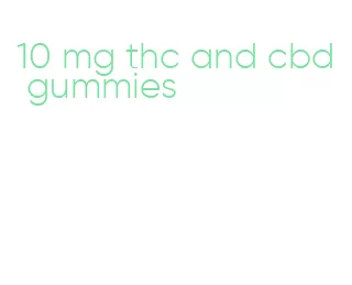 10 mg thc and cbd gummies