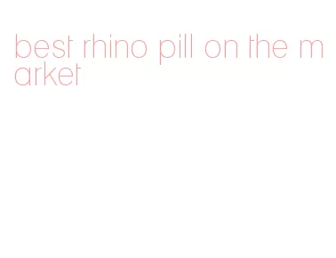 best rhino pill on the market