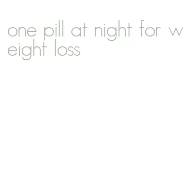 one pill at night for weight loss