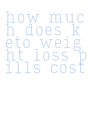 how much does keto weight loss pills cost