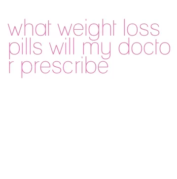 what weight loss pills will my doctor prescribe