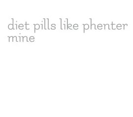 diet pills like phentermine