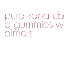 pure kana cbd gummies walmart