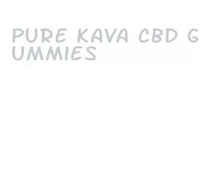 pure kava cbd gummies