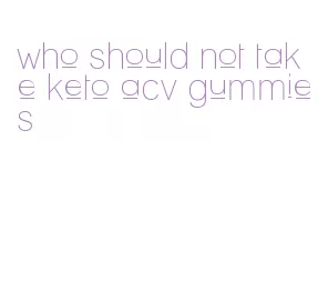 who should not take keto acv gummies