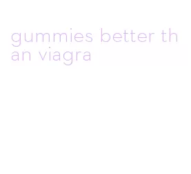 gummies better than viagra