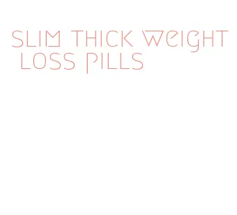 slim thick weight loss pills