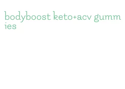 bodyboost keto+acv gummies