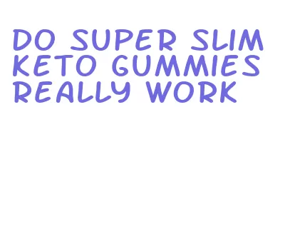 do super slim keto gummies really work