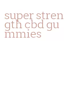 super strength cbd gummies