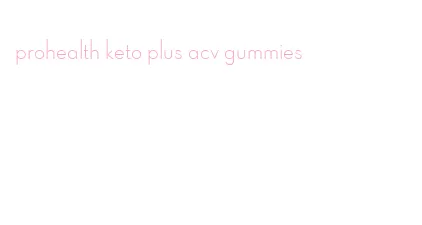 prohealth keto plus acv gummies