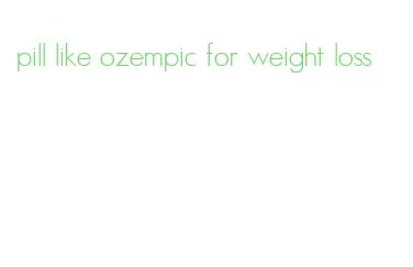 pill like ozempic for weight loss