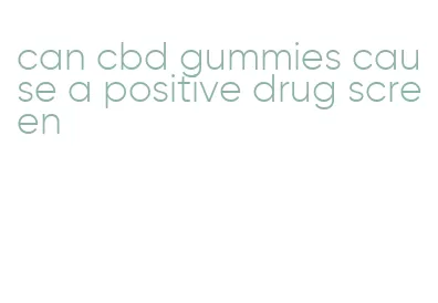 can cbd gummies cause a positive drug screen