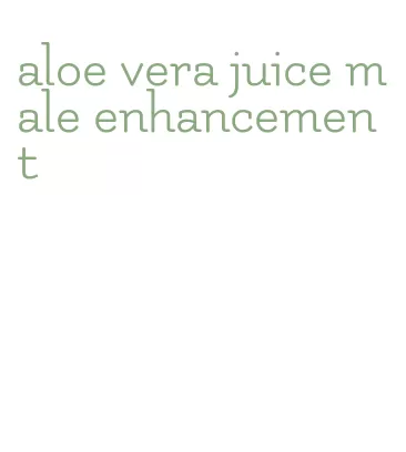 aloe vera juice male enhancement