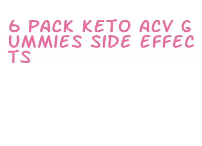 6 pack keto acv gummies side effects