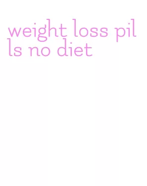 weight loss pills no diet