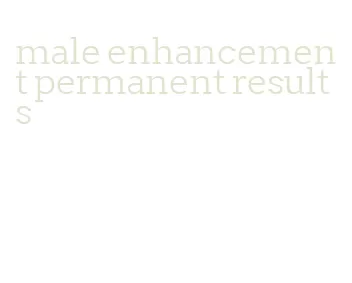 male enhancement permanent results