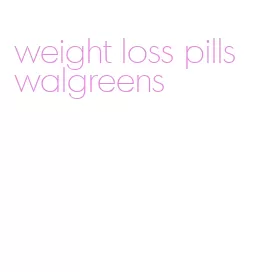 weight loss pills walgreens