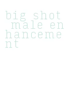 big shot male enhancement