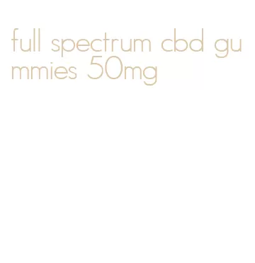 full spectrum cbd gummies 50mg