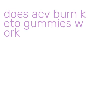 does acv burn keto gummies work